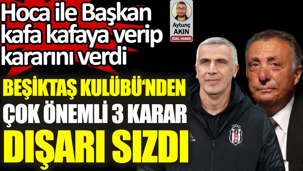 Beşiktaş Kulübü'nden çok önemli 3 karar dışarı sızdı! Hoca ile Başkan kafa kafaya verip kararını verdi