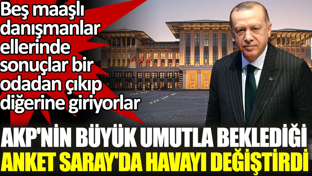 AKP'nin büyük umutla beklediği anket Saray'da havayı değiştirdi