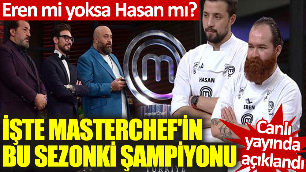 MasterChef Türkiye 2021'de şampiyon belli oldu: Eren mi yoksa Hasan mı?