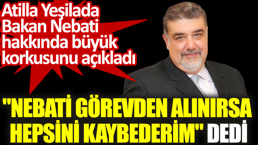 Atilla Yeşilada, Hazine Bakanı Nureddin Nebati hakkında büyük korkusunu açıkladı
