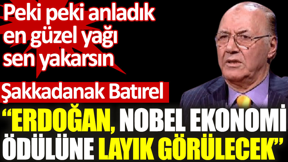 Şakkadanak Necmettin Batırel, Erdoğan'ın Nobel ekonomi ödülüne layık görüleceğini söyledi