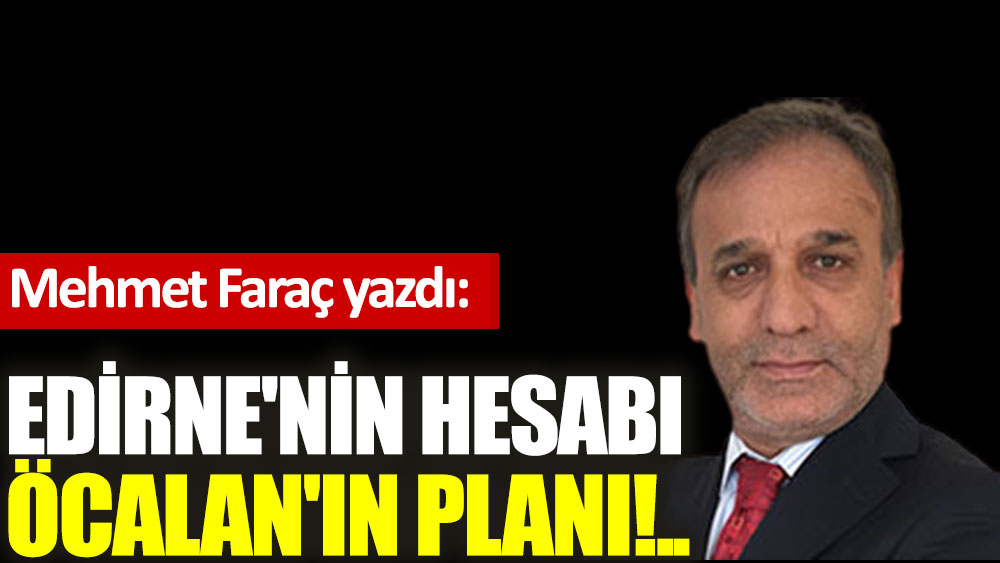 Edirne'nin hesabı, Öcalan'ın planı!..