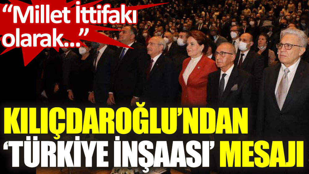 Kemal Kılıçdaroğlu: Güzel bir Türkiye’yi Millet İttifakı olarak beraber inşa edeceğiz