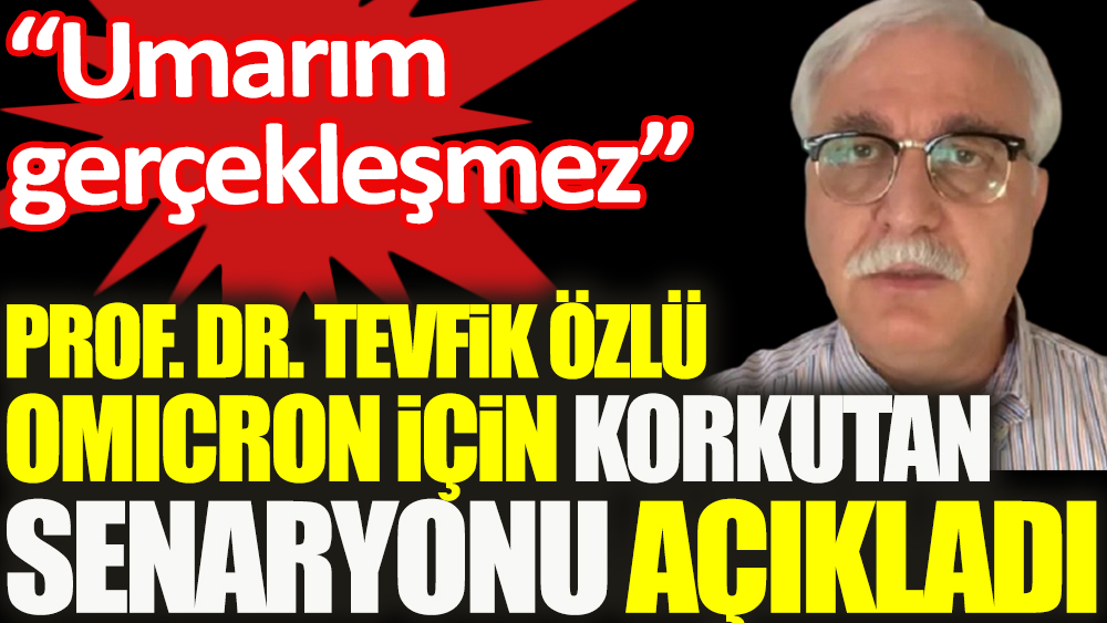 Prof. Dr. Tevfik Özlü Omicron için korkutan senaryoyu açıkladı