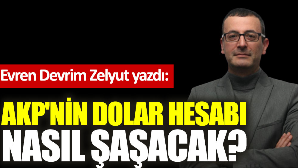 AKP'nin dolar hesabı nasıl şaşacak?