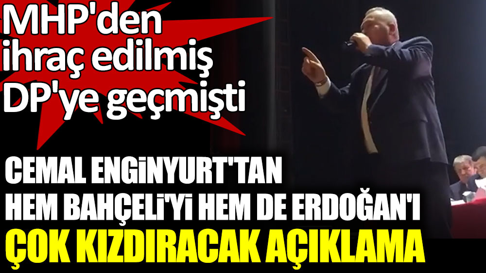 Cemal Enginyurt'tan hem Bahçeli'yi hem de Erdoğan'ı çok kızdıracak açıklama. MHP'den ihraç edilmiş Demokrat Parti'ye geçmişti