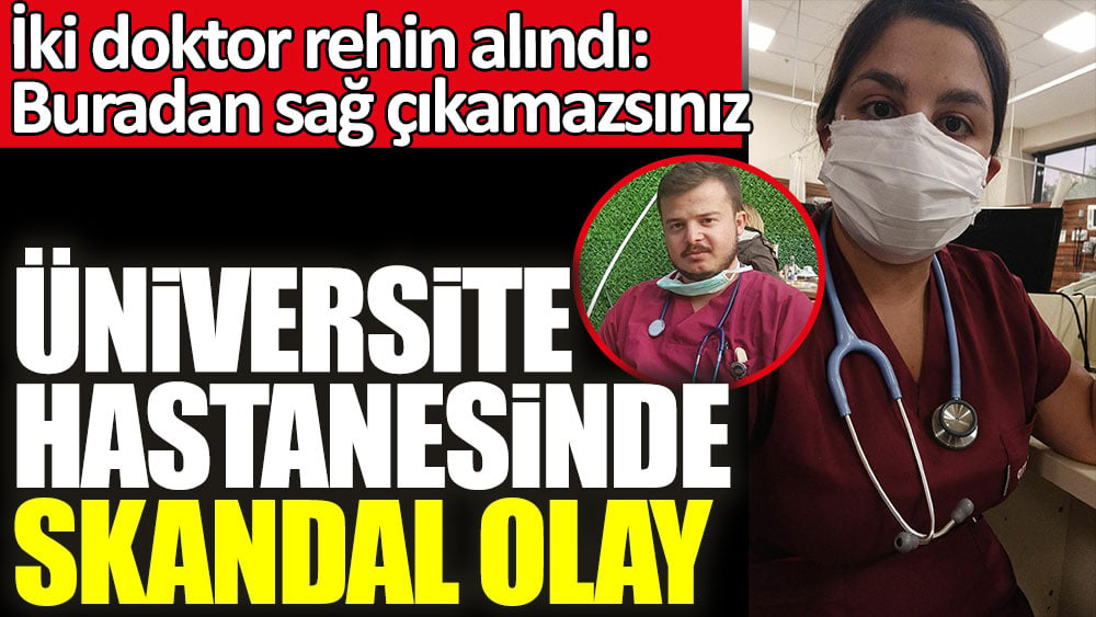 Pamukkale Üniversitesi Hastanesi'nde skandal olay! İki doktor rehin alındı: Buradan sağ çıkamazsınız