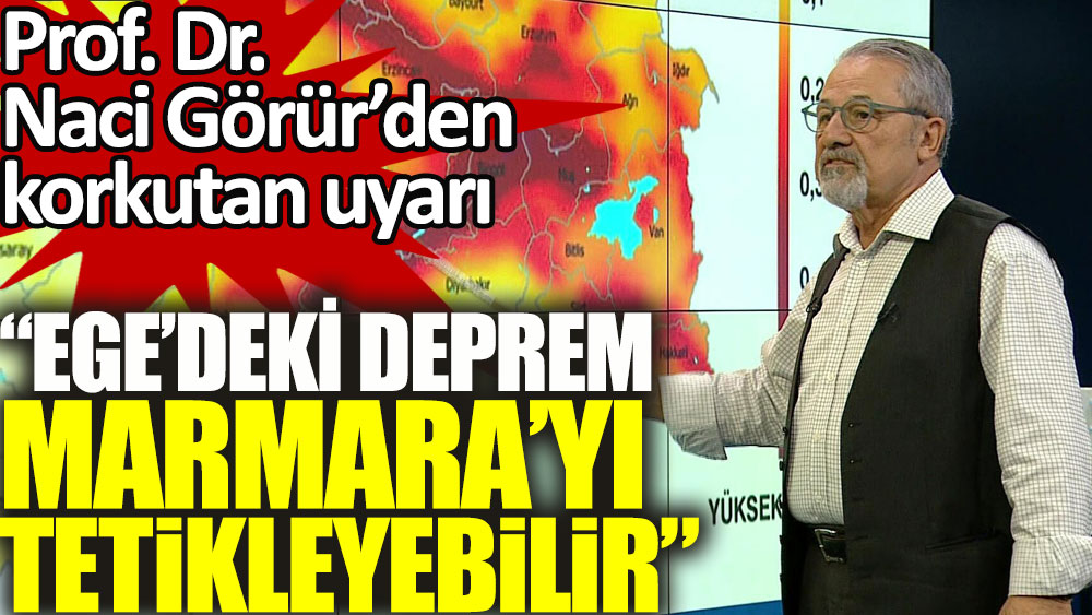 Prof. Naci Görür'den korkutan uyarı. Ege'deki son deprem Marmara'yı tetikleyebilir!