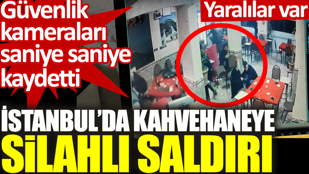 İstanbul’da kahvehaneye silahlı saldırı. Yaralılar var