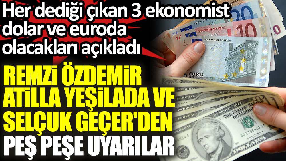 Remzi Özdemir, Atilla Yeşilada ve Selçuk Geçer'den peş peşe uyarılar! Her dediği çıkan 3 ekonomist dolar ve euro'da olacakları açıkladı