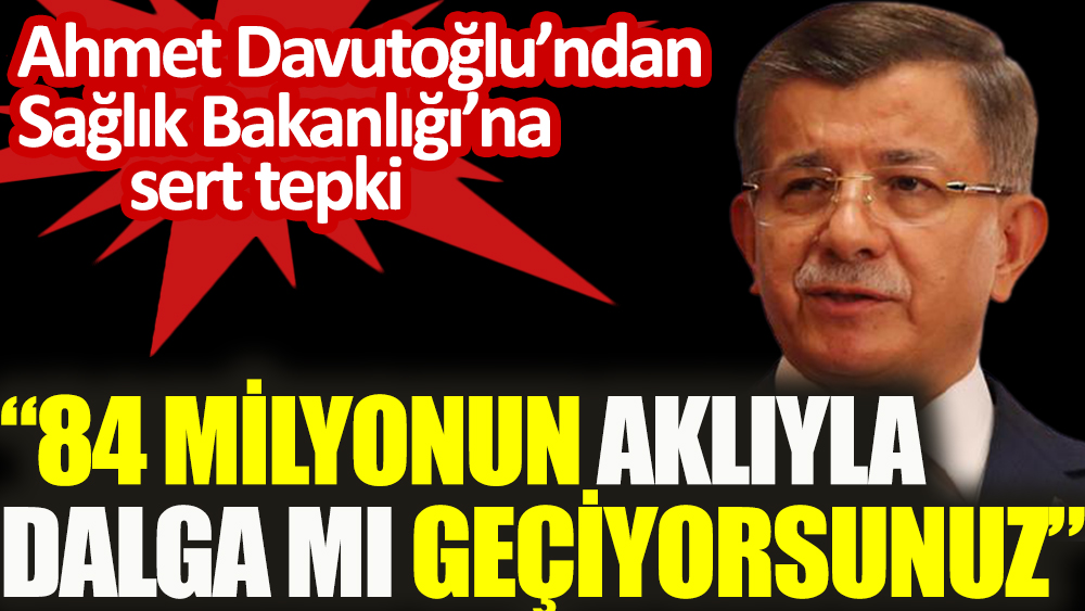 Ahmet Davutoğlu: 84 milyonun aklıyla dalga mı geçiyorsunuz?