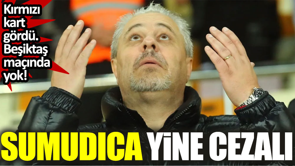 Sumudica yine cezalı: Beşiktaş maçında yok