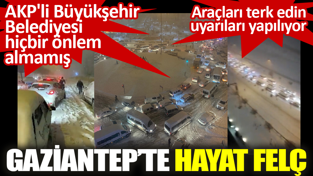 AKP'li Gaziantep Büyükşehir Belediye hiçbir önlem almamış. Gaziantep'te kar yağışı hayatı felç etti