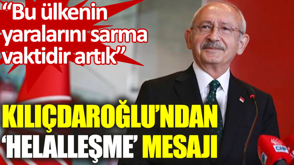 Kılıçdaroğlu’ndan ‘helalleşme’ mesajı