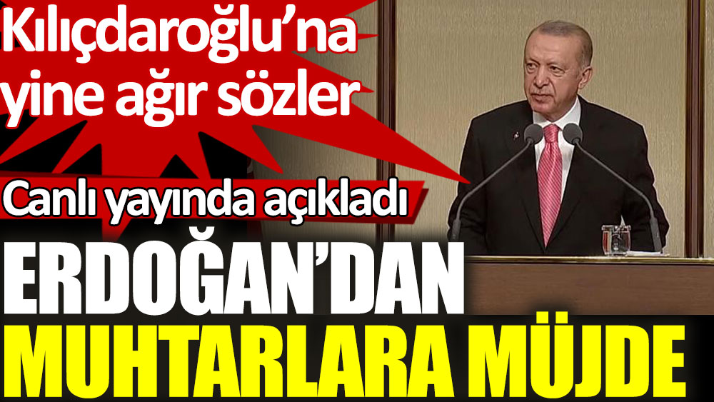 Cumhurbaşkanı Erdoğan muhtarlara müjde verdi. Kılıçdaroğlu'na yine ağır sözlerle yüklendi