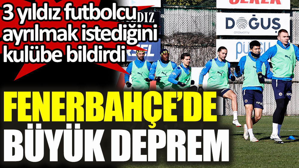 Fenerbahçe'de 3 yıldız futbolcu ayrılmak istediğini kulübe bildirdi! Büyük deprem