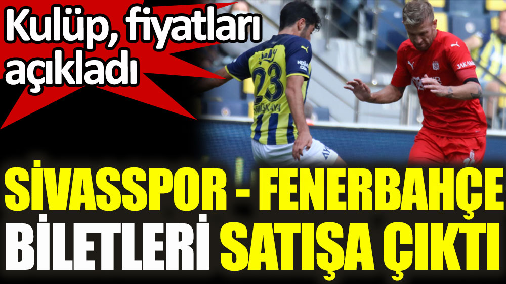 Sivasspor - Fenerbahçe maçının biletleri satışta