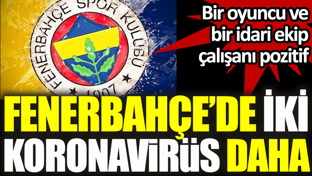 Fenerbahçe'de 2 Koronavirüs vakası daha!