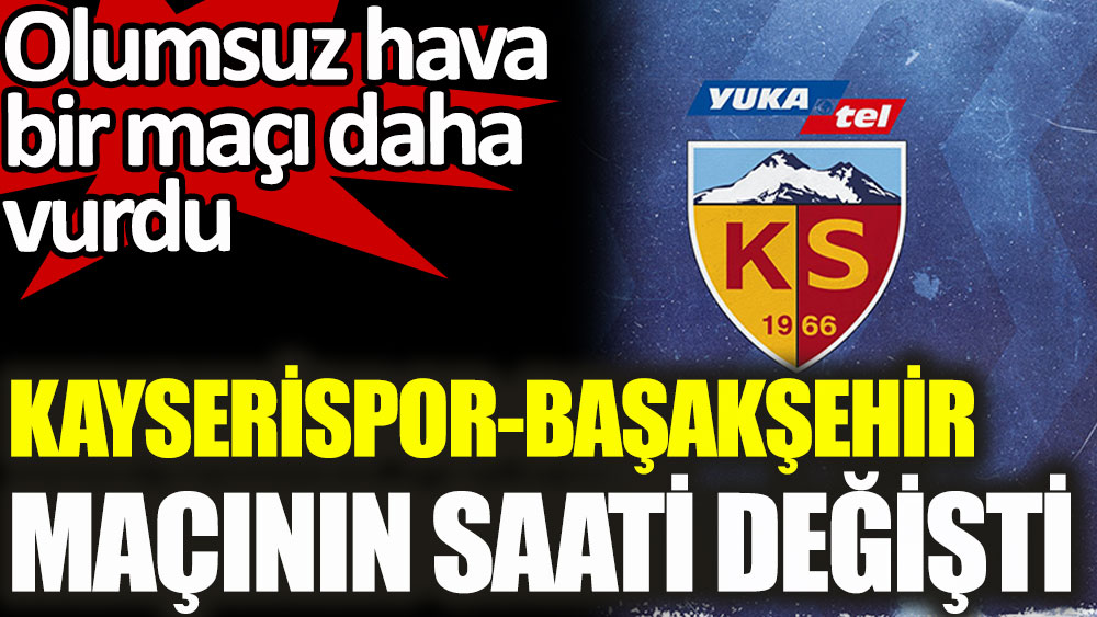 Kayserispor-Başakşehir maçının saati değişti