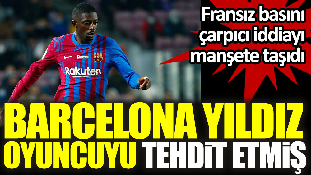 Korkunç iddia! “Barcelona yıldız futbolcuyu tehdit etti”