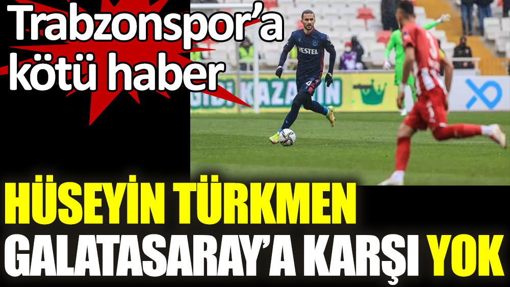 Trabzonspor'da Hüseyin Türkmen, Galatasaray maçında cezalı