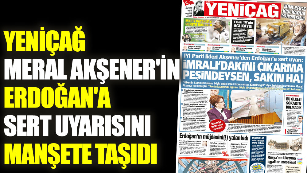 Yeniçağ Meral Akşener'in Erdoğan'a sert uyarısını manşete taşıdı