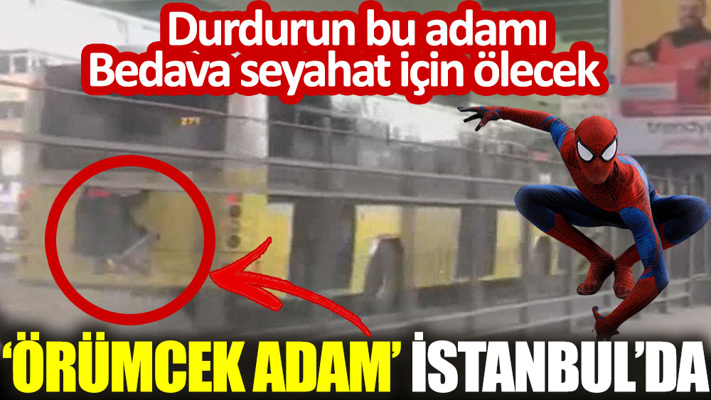 ‘Örümcek adam’ İstanbul’da. Durdurun bu adamı! Bedava seyahat için ölecek…
