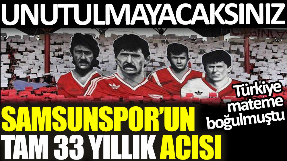 Samsunspor'un tam 33 yıllık acısı! Türkiye mateme boğulmuştu. Unutulmayacaksınız