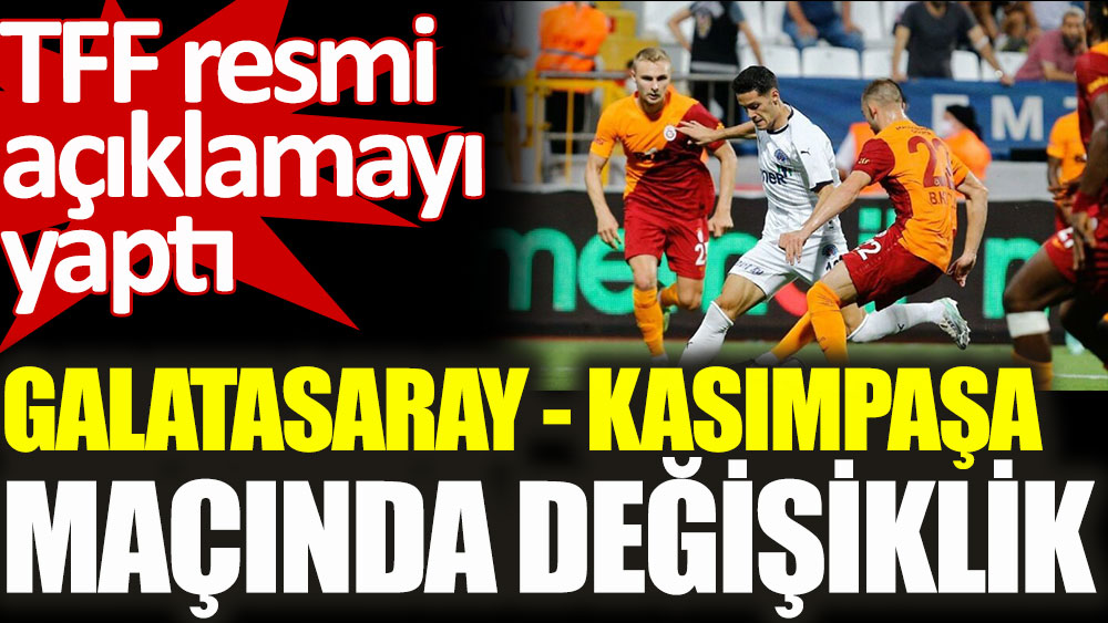 Galatasaray - Kasımpaşa maçında değişiklik. TFF sitesinden açıklama yaptı