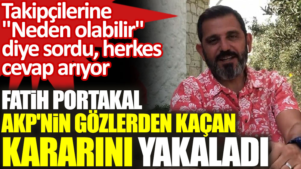 Fatih Portakal AKP'nin gözlerden kaçan kararını yakaladı! Takipçilerine "Neden olabilir" diye sordu, herkes cevap arıyor