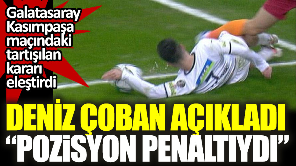 Deniz Çoban: Kasımpaşa maçında Galatasaray'ın penaltısı verilmedi