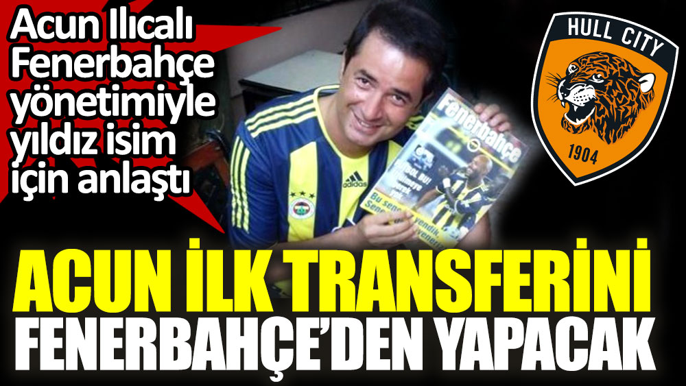 Acun'un ilk transferi Fenerbahçe'den!