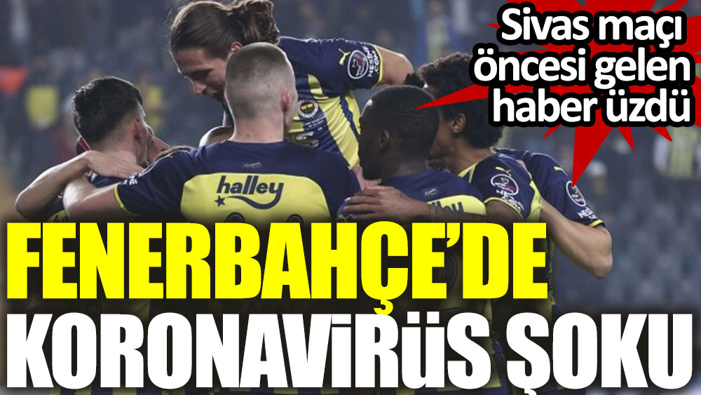 Fenerbahçe'de Sivasspor maçı öncesi büyük şok: 2 futbolcu korona