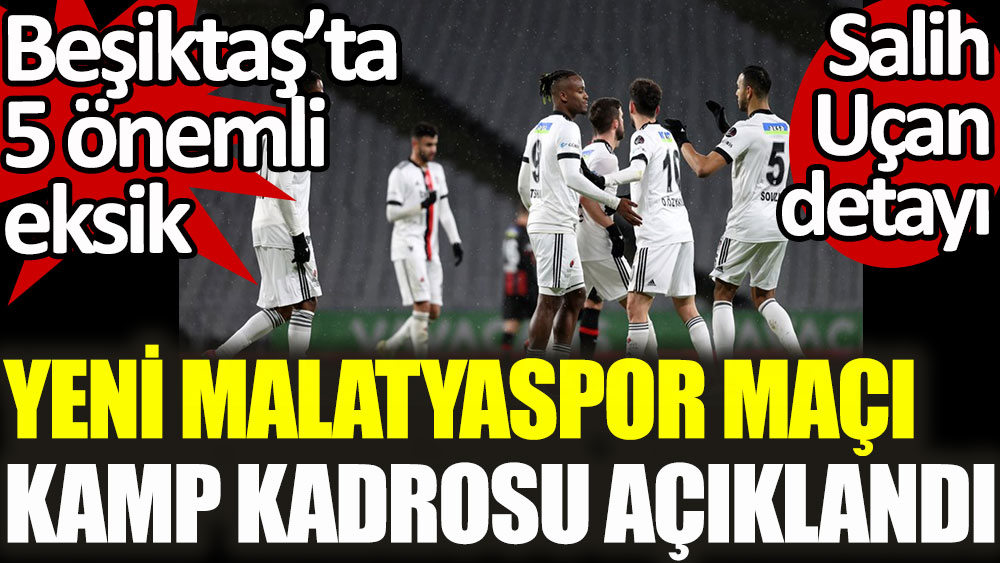 Beşiktaş'ta Yeni Malatyaspor maçı öncesi 5 eksik! Salih Uçan detayı..