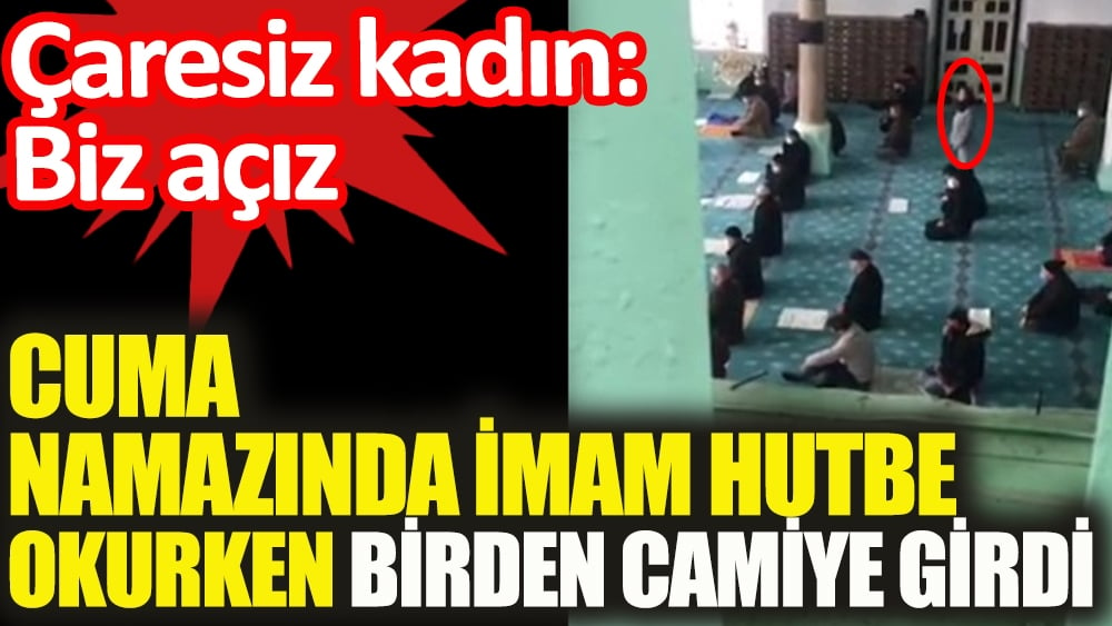 Cuma namazında İmam hutbe okurken birden camiye girdi: Biz açız