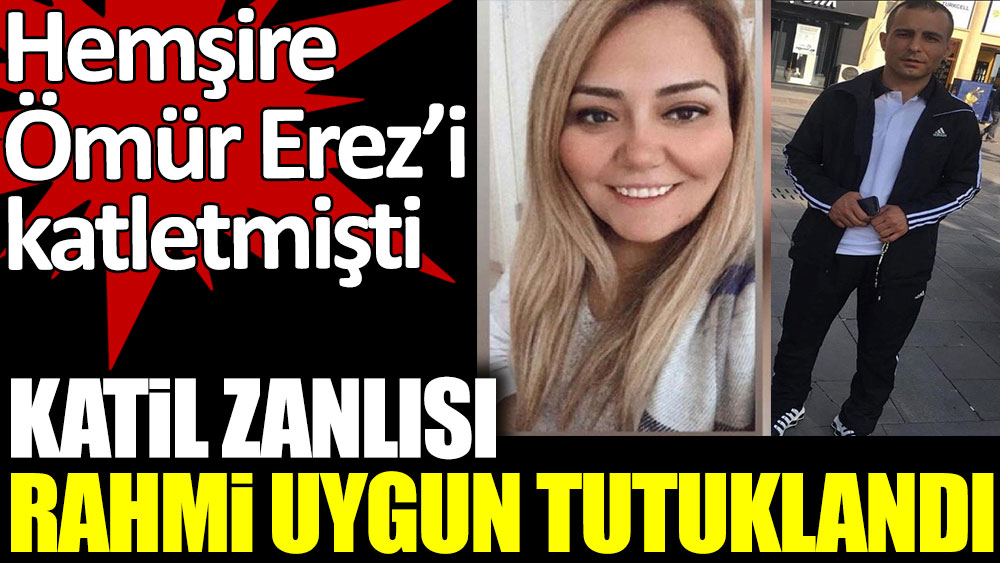 Son dakika...  Ömür Erez'i öldüren katil zanlısı Rahmi Uygun tutuklandı