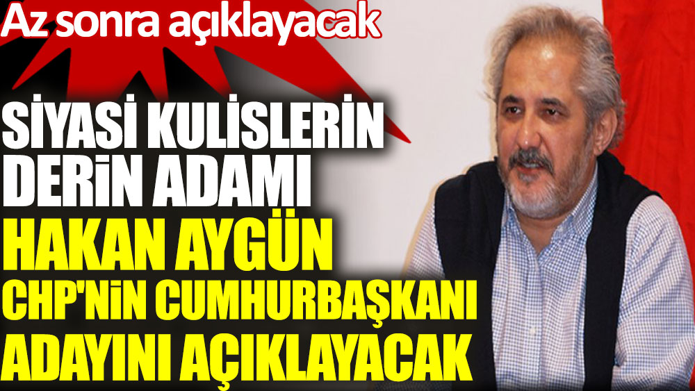 Siyasi kulislerin derin adamı Hakan Aygün canlı yayında CHP'nin Cumhurbaşkanı adayını açıklayacak