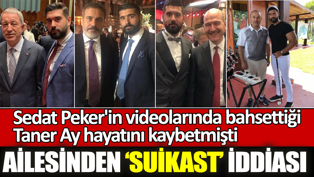 Sedat Peker'in videolarında bahsettiği Taner Ay hayatını kaybetmişti. Ailesinden ‘suikast’ iddiası