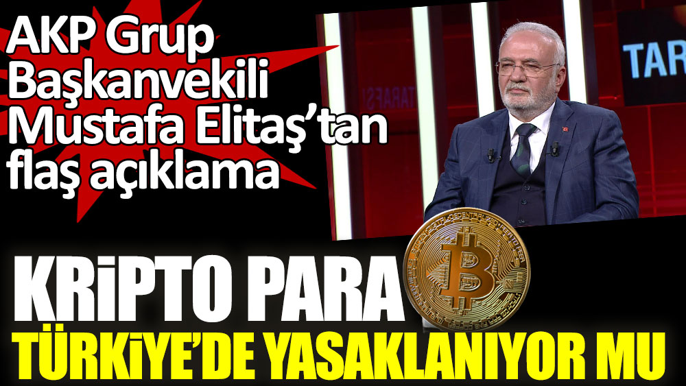 Kripto para Türkiye'de yasaklanıyor mu? AKP Grup Başkanvekili Mustafa Elitaş’tan flaş açıklama