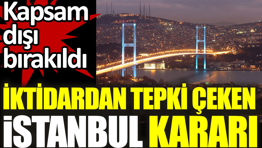 İktidardan tepki çeken İstanbul kararı