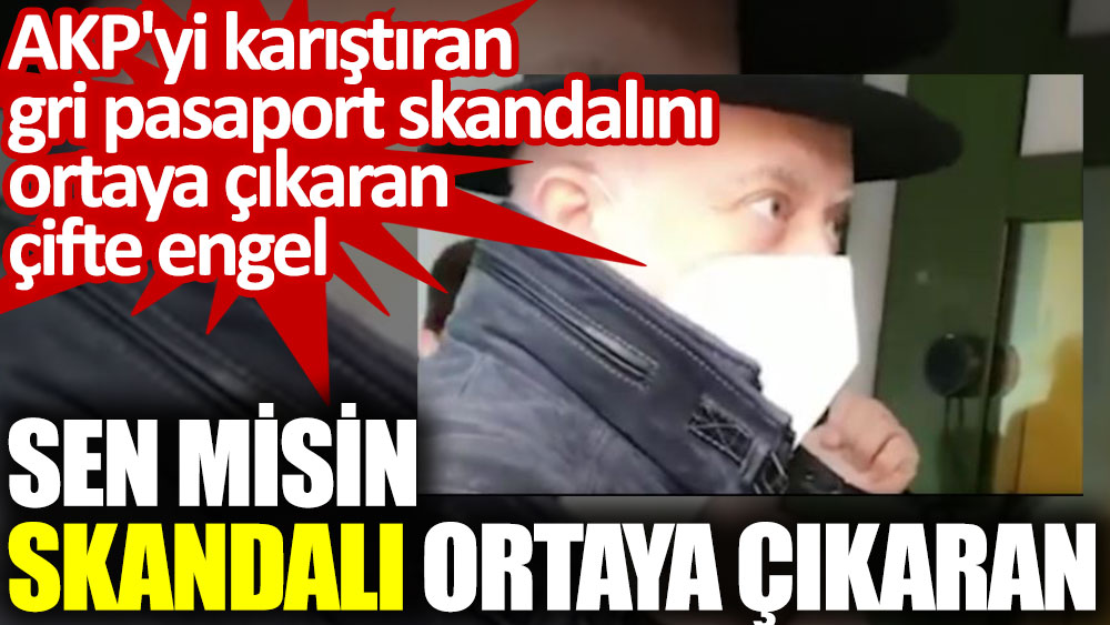 AKP'yi karıştıran gri pasaport skandalını ortaya çıkaran çifte engel