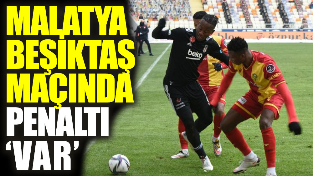 Malatya-Beşiktaş maçında tartışmalı karar: VAR'dan penaltı