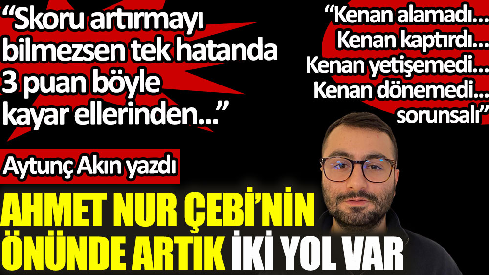 Aytunç Akın, Beşiktaş'ın Malatya'daki puan kaybı sonrası Ahmet Nur Çebi'nin önündeki iki yolu açıkladı!