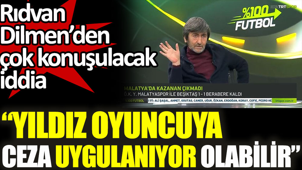 Rıdvan Dilmen'den canlı yayında olay iddia! Beşiktaş, yıldızına ceza uyguluyor olabilir