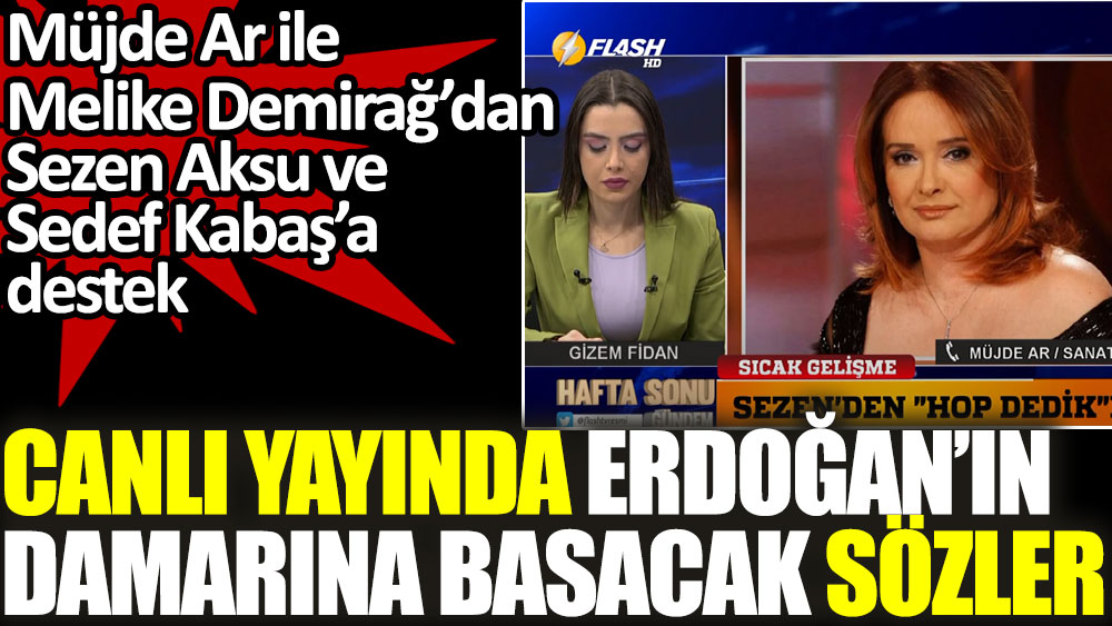 Sezen Aksu ve Sedef Kabaş'a destek veren Müjde Ar ile Melike Demirağ'dan canlı yayında Erdoğan'ın damarına basacak sözler