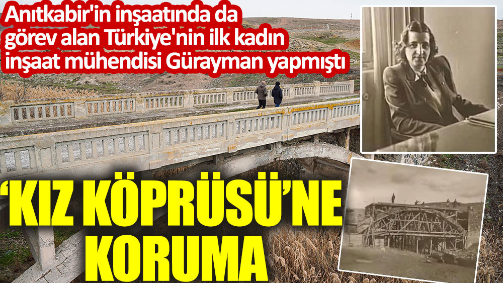 ‘Kız Köprüsü’ne koruma. Anıtkabir'in inşaatında da görev alan Türkiye'nin ilk kadın inşaat mühendisi Sabiha Rıfat Gürayman yapmıştı