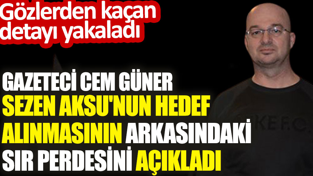 Gazeteci Cem Güner Sezen Aksu'nun hedef alınmasının arkasındaki sır perdesini açıkladı. Gözlerden kaçan detayı yakaladı