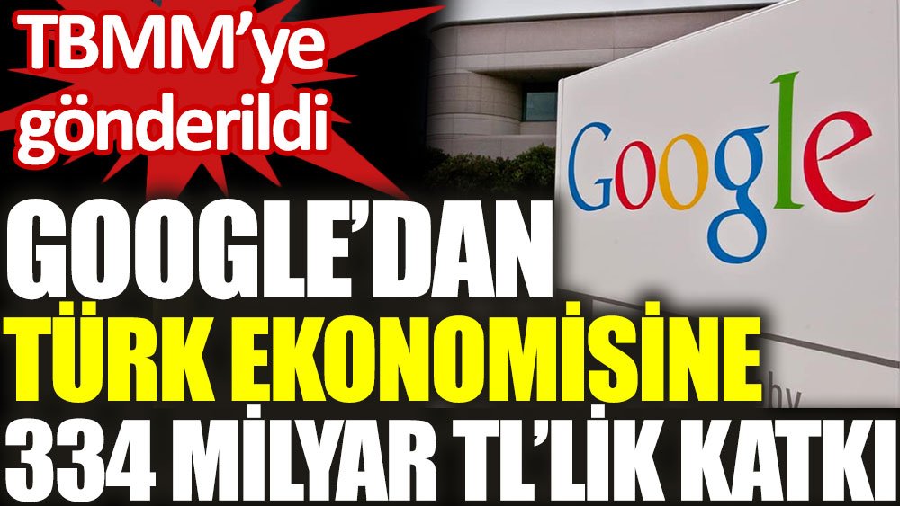 Google'dan Türk ekonomisine 334 milyar TL'lik katkı. TBMM'ye gönderildi