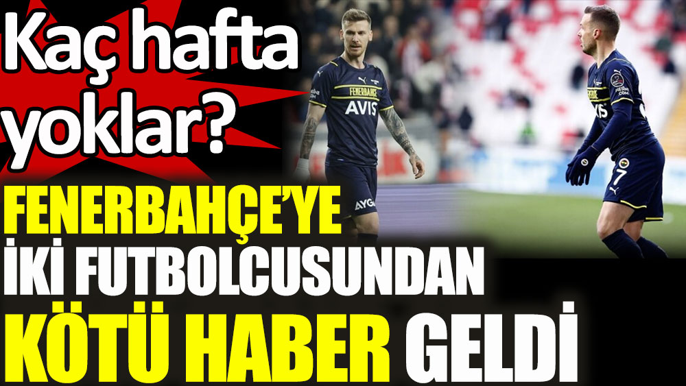 Fenerbahçe'ye Novak ve Serdar Aziz'den kötü haber