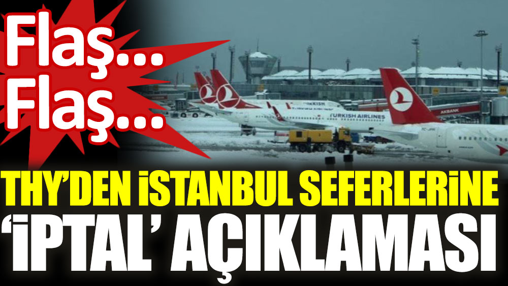Son dakika... THY'den İstanbul seferlerine iptal açıklaması